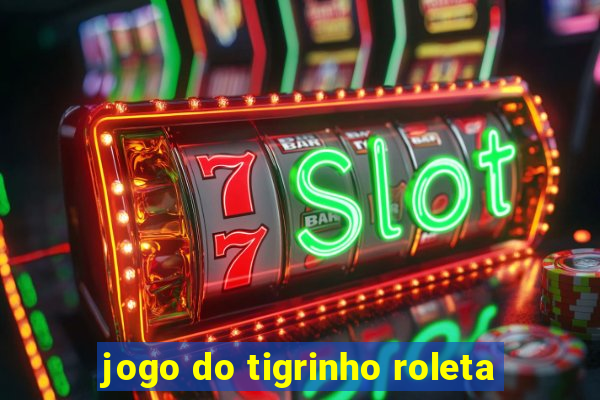 jogo do tigrinho roleta